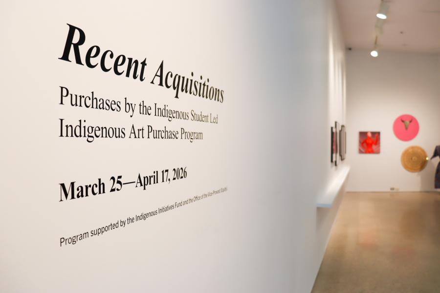 Wall text reading “Recent Acquisitions: Purchases by the Indigenous Student Led Indigenous Art Purchase Program, March 25–April 17, 2026,” with a gallery space and artworks visible in the background.