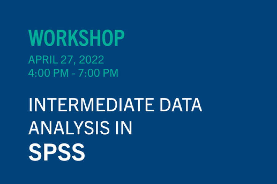 Text: Workshop April 27, 2022. 4:00 - 7:00 pm. Intermediate data analysis in SPSS.