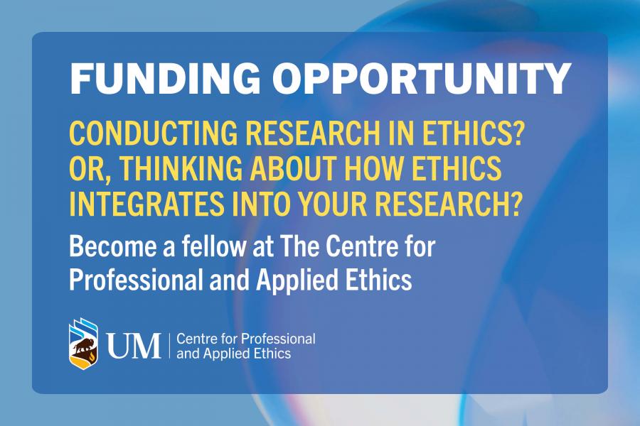 Blue graphic with text: Funding opportunity. Conducting research in ethics? Or, thinking about how ethics integrates into your research? Become a fellow at the Centre for Professional and Applied Ethics.