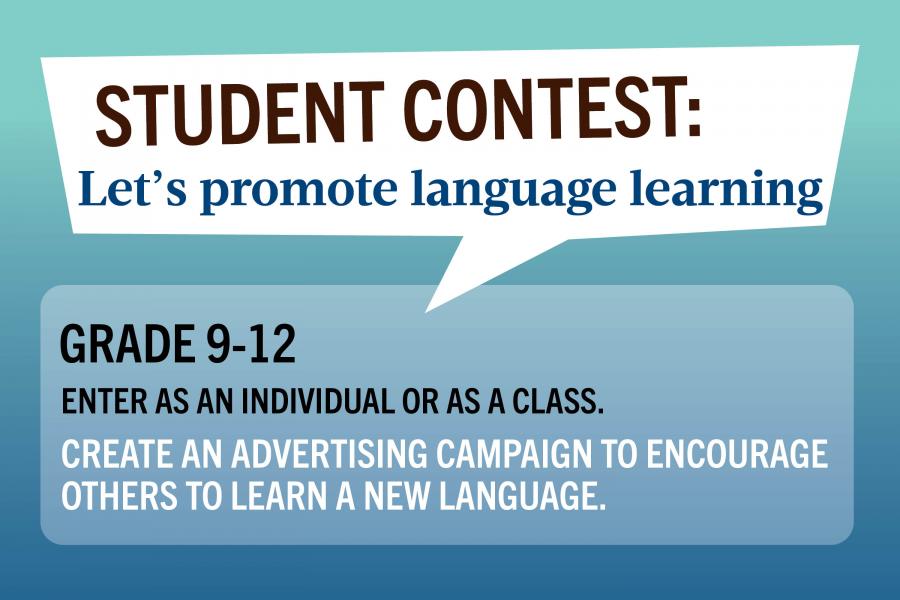 Text on blue background: Student Contest: Let's promote language learning. Grade 9-12. Enter as an individual or as a class. Create an advertising campaign to encourage others to learn a new language.