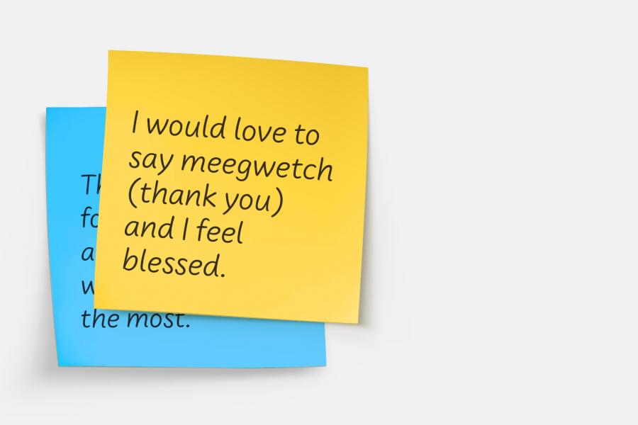 Yellow sticky note layered over blue sticky note that reads: I would love to say meegwetch (thank you) and I feel blessed.